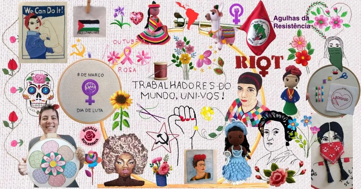 colagem em banner agulhas da resistencia colagem de vários bordados criados pela artesã Andrea Catão, autora do site Agulhas da Resistência subvertendo linhas e pontos e criadora da marca e do canal Rosália Rosarinha Bordado. Entre as inúmeras imagens está o autorretrato da autora e retratos de mulheres inspiradoras, como Elza Soares, o cartaz Rose the riveter, Rosa Luxemburgo, imagem de uma camponesa zapatista, imagem da representação de uma mulher da campanha argentina “ni una menos”, arranjos florais bordados, bonecas em crochê como Frida Kahlo, a orixá Iemanjá e uma mulher andina representando pachamama, flores bordadas, assim como bandeiras, como a do comunismo, a do MST (Movimento dos Trabalhadores Rurais Sem Terra) e da Palestina “free palestine”, assim como o símbolo feminino e da luta feminista