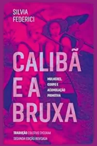 Capa do livro O Calibã e a Bruxa, de Silvia Federici, análise histórica sobre mulheres, capitalismo e caça às bruxas